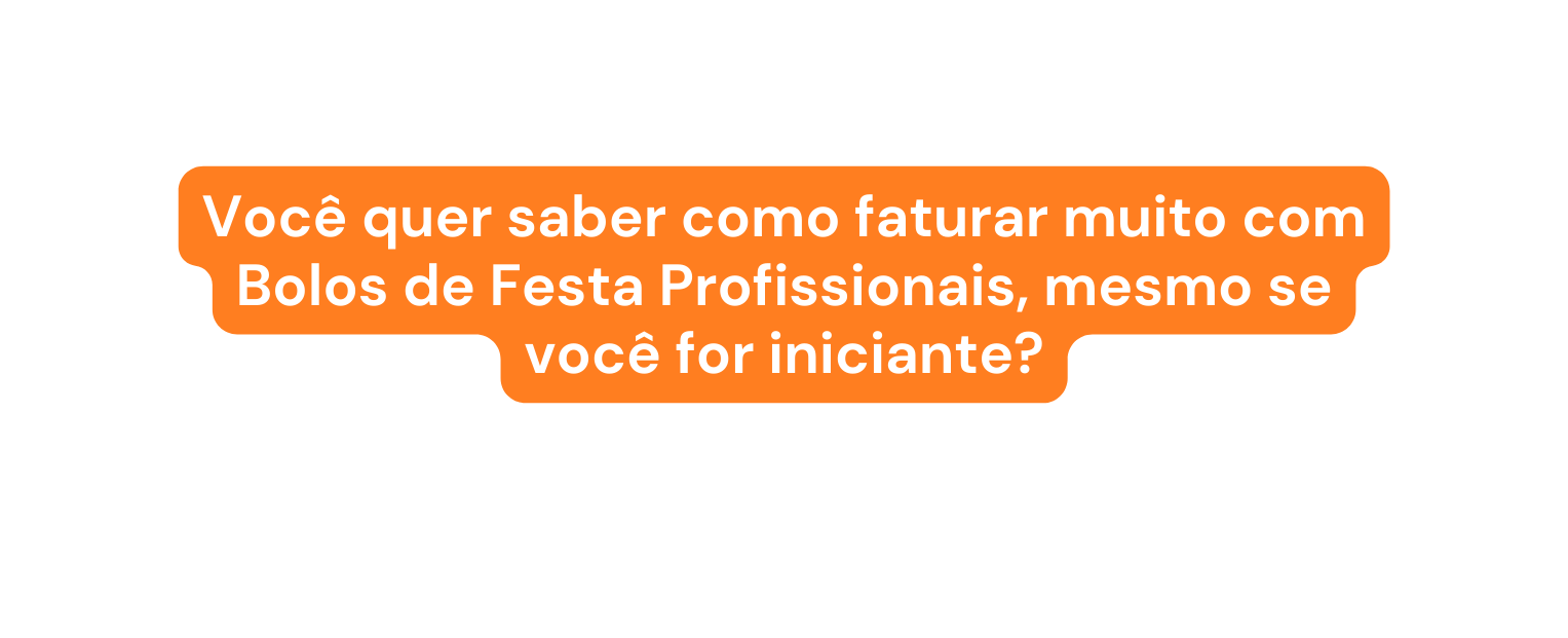Você quer saber como faturar muito com Bolos de Festa Profissionais mesmo se você for iniciante